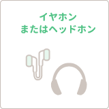 イヤホンまたはヘッドホン